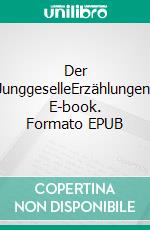 Der JunggeselleErzählungen. E-book. Formato EPUB ebook di Johannes Girmindl