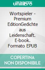 Wortspieler - Premium EditionGedichte aus Leidenschaft. E-book. Formato EPUB ebook di Christopher Friedmann