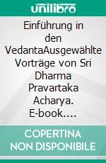 Einführung in den VedantaAusgewählte Vorträge von Sri Dharma Pravartaka Acharya. E-book. Formato EPUB ebook di Lothar-Rüdiger Lütge