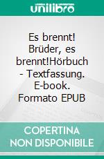 Es brennt! Brüder, es brennt!Hörbuch - Textfassung. E-book. Formato EPUB ebook di Max Bräutigam