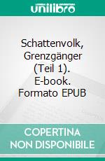 Schattenvolk, Grenzgänger (Teil 1). E-book. Formato EPUB ebook di Viola Huber