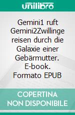 Gemini1 ruft Gemini2Zwillinge reisen durch die Galaxie einer Gebärmutter. E-book. Formato EPUB ebook di Juergen von Rehberg