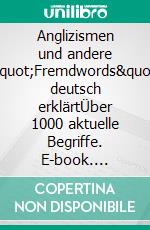 Anglizismen und andere &quot;Fremdwords&quot; deutsch erklärtÜber 1000 aktuelle Begriffe. E-book. Formato EPUB ebook