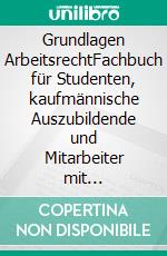 Grundlagen ArbeitsrechtFachbuch für Studenten, kaufmännische Auszubildende und Mitarbeiter mit Personalverantwortung. E-book. Formato EPUB ebook di Daniela Reinders