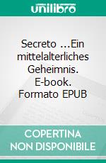 Secreto ...Ein mittelalterliches Geheimnis. E-book. Formato EPUB ebook