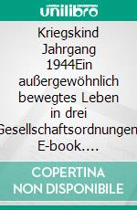 Kriegskind Jahrgang 1944Ein außergewöhnlich bewegtes Leben in drei Gesellschaftsordnungen. E-book. Formato EPUB ebook di Wolfgang Petzold