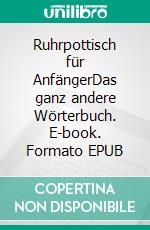 Ruhrpottisch für AnfängerDas ganz andere Wörterbuch. E-book. Formato EPUB ebook di Michael Göbel