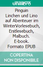 Pinguin Linchen und Lino auf Abenteuer im WinterVorlesebuch, Erstlesebuch, Malbuch. E-book. Formato EPUB ebook