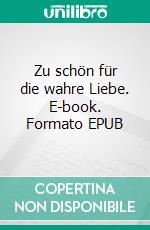 Zu schön für die wahre Liebe. E-book. Formato EPUB ebook