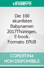 Die 100 skurrilsten Babynamen 2017Thüringen. E-book. Formato EPUB ebook