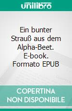 Ein bunter Strauß aus dem Alpha-Beet. E-book. Formato EPUB ebook di Maja Vandenwald