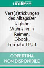 Vers(s)trickungen des AlltagsDer tägliche Wahnsinn in Reimen. E-book. Formato EPUB ebook di Maja Vandenwald