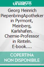 Georg Heinrich PiepenbringApotheker in Pyrmont, Meinberg, Karlshafen. Chemie-Professor in Rinteln. E-book. Formato EPUB ebook