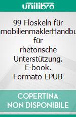 99 Floskeln für ImmobilienmaklerHandbuch für rhetorische Unterstützung. E-book. Formato EPUB ebook