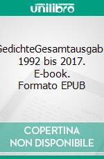 GedichteGesamtausgabe 1992 bis 2017. E-book. Formato EPUB ebook