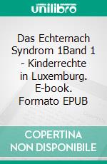 Das Echternach Syndrom 1Band 1 - Kinderrechte in Luxemburg. E-book. Formato EPUB ebook