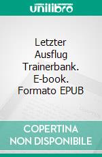 Letzter Ausflug Trainerbank. E-book. Formato EPUB ebook