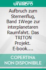 Aufbruch zum Sternenflug, Band 1Wege zur interplanetaren Raumfahrt. Das TRITON Projekt. E-book. Formato EPUB ebook di Joachim Achleitner