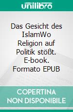 Das Gesicht des IslamWo Religion auf Politik stößt. E-book. Formato EPUB ebook