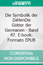 Die Symbolik der ZahlenDie Götter der Germanen - Band 47. E-book. Formato EPUB ebook