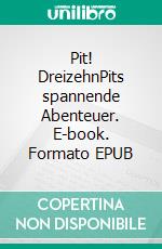 Pit! DreizehnPits spannende Abenteuer. E-book. Formato EPUB ebook