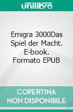 Emigra 3000Das Spiel der Macht. E-book. Formato EPUB ebook di Uwe Wagner