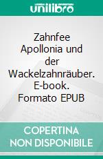 Zahnfee Apollonia und der Wackelzahnräuber. E-book. Formato EPUB