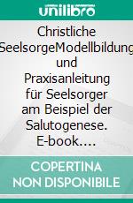 Christliche SeelsorgeModellbildung und Praxisanleitung für Seelsorger am Beispiel der Salutogenese. E-book. Formato EPUB ebook di Marina Franz