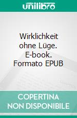 Wirklichkeit ohne Lüge. E-book. Formato EPUB ebook