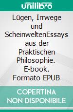 Lügen, Irrwege und ScheinweltenEssays aus der Praktischen Philosophie. E-book. Formato EPUB ebook di Beate Reinecker