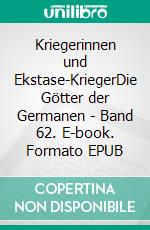 Kriegerinnen und Ekstase-KriegerDie Götter der Germanen - Band 62. E-book. Formato EPUB ebook