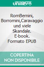 RomBernini, Borromini,Caravaggio und viele Skandale. E-book. Formato EPUB ebook