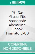 Pit! Das GrauenPits spannende Abenteuer. E-book. Formato EPUB ebook