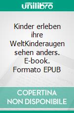 Kinder erleben ihre WeltKinderaugen sehen anders. E-book. Formato EPUB ebook