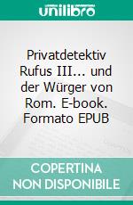 Privatdetektiv Rufus III... und der Würger von Rom. E-book. Formato EPUB ebook