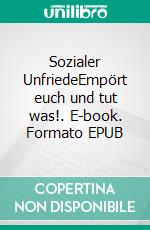 Sozialer UnfriedeEmpört euch und tut was!. E-book. Formato EPUB ebook di Michael Hollenbach