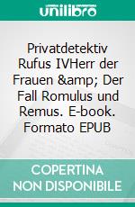 Privatdetektiv Rufus IVHerr der Frauen &amp; Der Fall Romulus und Remus. E-book. Formato EPUB ebook