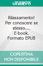 Rilassamento!  Per conoscere se stesso.... E-book. Formato EPUB