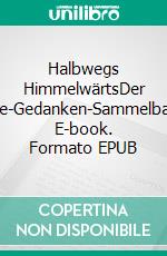 Halbwegs HimmelwärtsDer Gute-Gedanken-Sammelband. E-book. Formato EPUB ebook