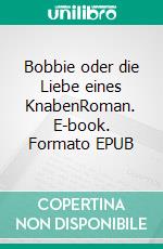 Bobbie oder die Liebe eines KnabenRoman. E-book. Formato EPUB ebook di Hugo Bettauer