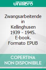 Zwangsarbeitende in Kellinghusen 1939 - 1945. E-book. Formato EPUB ebook di Walter Vietzen