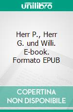 Herr P., Herr G. und Willi. E-book. Formato EPUB ebook di Volker Kuhnen