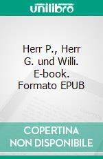 Herr P., Herr G. und Willi. E-book. Formato EPUB ebook