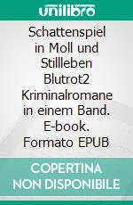Schattenspiel in Moll und Stillleben Blutrot2 Kriminalromane in einem Band. E-book. Formato EPUB ebook
