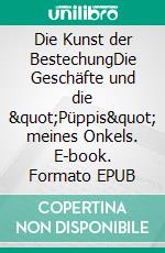 Die Kunst der BestechungDie Geschäfte und die "Püppis" meines Onkels. E-book. Formato EPUB ebook