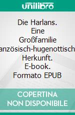 Die Harlans. Eine Großfamilie französisch-hugenottischer Herkunft. E-book. Formato EPUB ebook