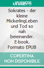 Sokrates - der kleine MickerlingLeben und Tod so nah beieinander. E-book. Formato EPUB