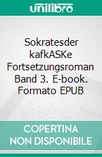 Sokratesder kafkASKe Fortsetzungsroman Band 3. E-book. Formato EPUB ebook di Uri Bülbül