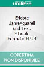 Erlebte JahreAquarell und Text. E-book. Formato EPUB ebook