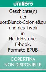 Geschichte(n) der &quot;Blunck-Colonie&quot; und des Tivoli in HeideHistorie. E-book. Formato EPUB ebook